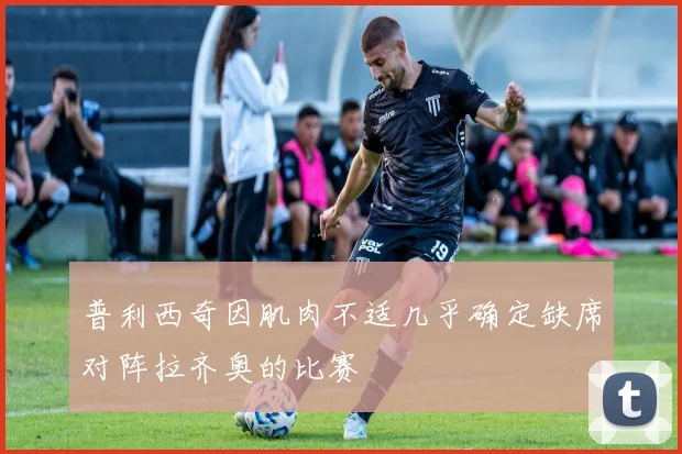普利西奇因肌肉不适几乎确定缺席对阵拉齐奥的比赛