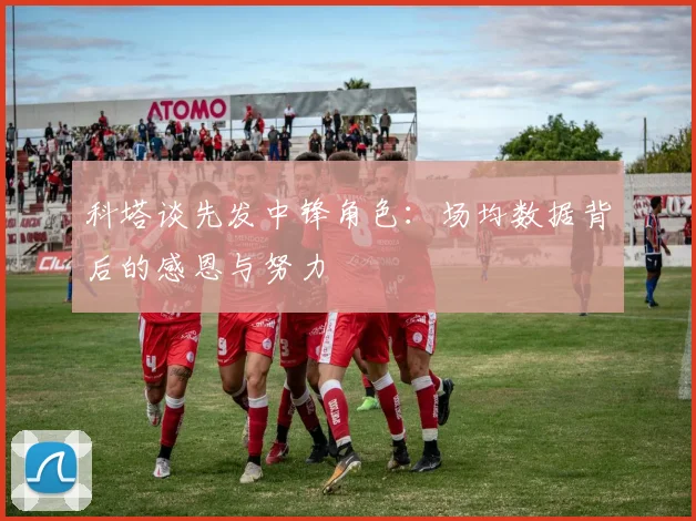 科塔谈先发中锋角色：场均数据背后的感恩与努力
