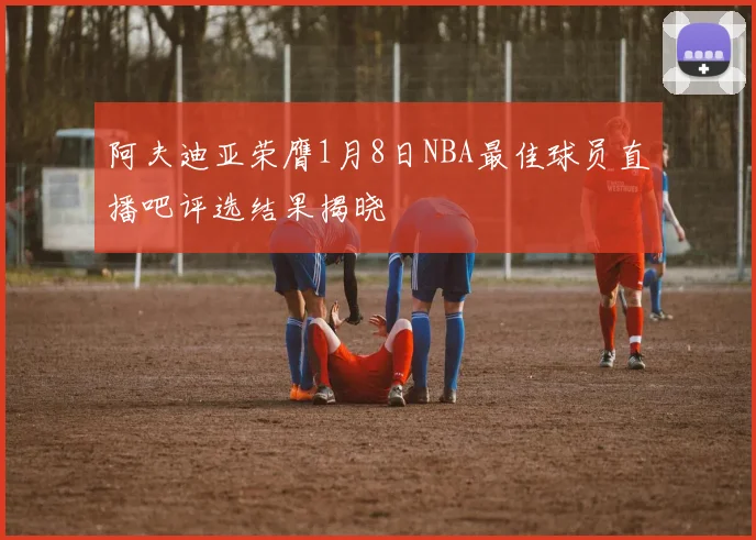 阿夫迪亚荣膺1月8日NBA最佳球员直播吧评选结果揭晓
