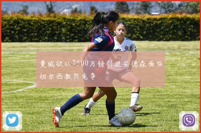 曼城欲以7500万镑引进安德森面临切尔西激烈竞争