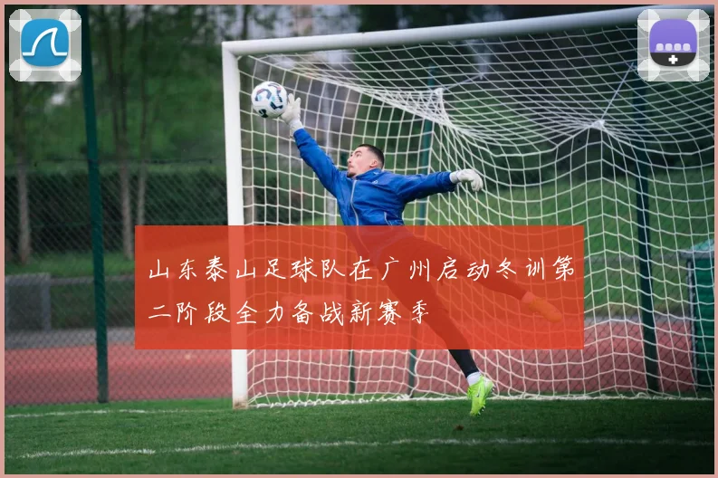 山东泰山足球队在广州启动冬训第二阶段全力备战新赛季
