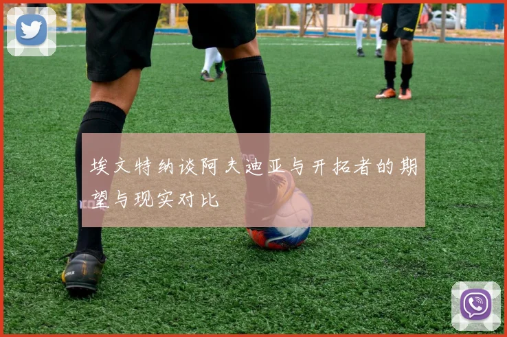 埃文特纳谈阿夫迪亚与开拓者的期望与现实对比
