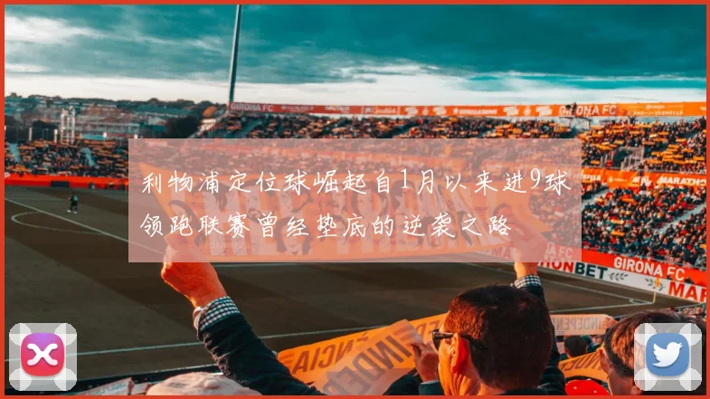 利物浦定位球崛起自1月以来进9球领跑联赛曾经垫底的逆袭之路