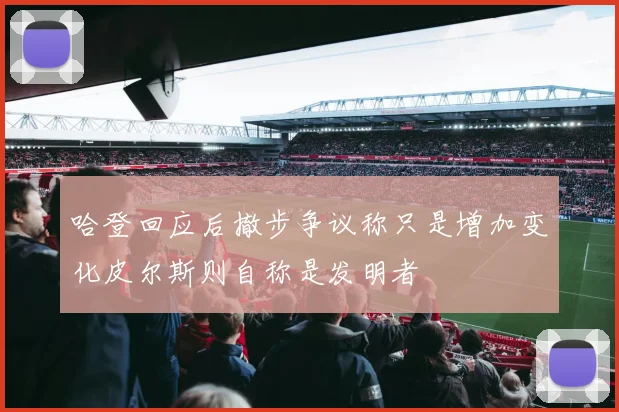 哈登回应后撤步争议称只是增加变化皮尔斯则自称是发明者